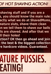 Shave Before Eating! That's exactly what we do at ShavedMoms.com, we find the hottest insatiable mature sluts, shave them clean and eat their juicy pussies.